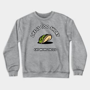 Life Is Too Short Eat More Tacos Crewneck Sweatshirt